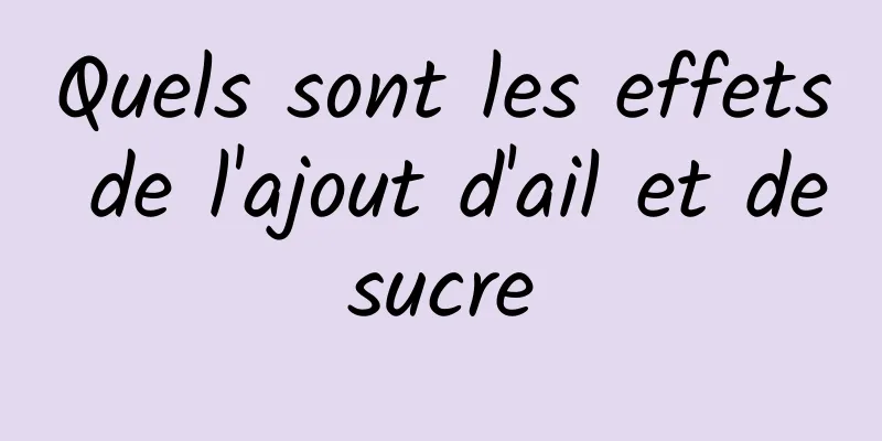 Quels sont les effets de l'ajout d'ail et de sucre 