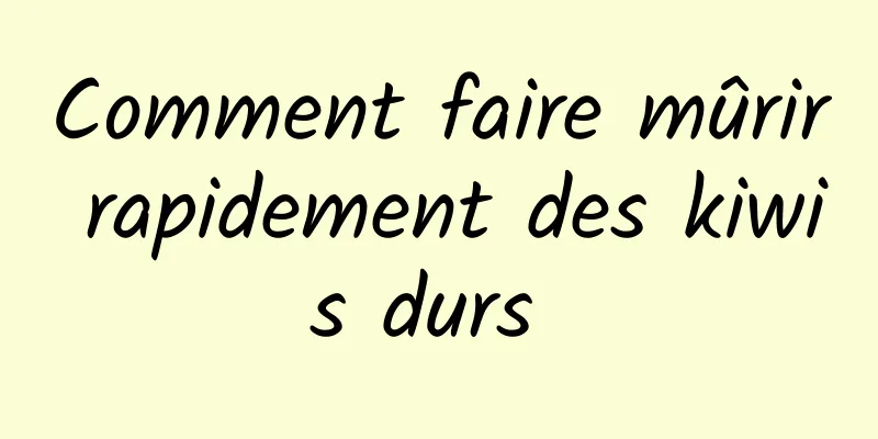 Comment faire mûrir rapidement des kiwis durs 
