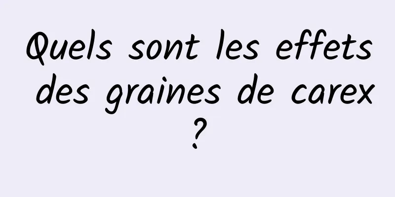 Quels sont les effets des graines de carex ? 