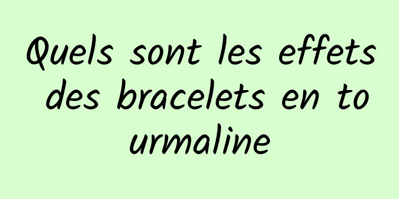 Quels sont les effets des bracelets en tourmaline