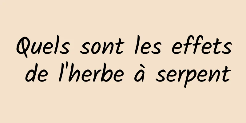 Quels sont les effets de l'herbe à serpent