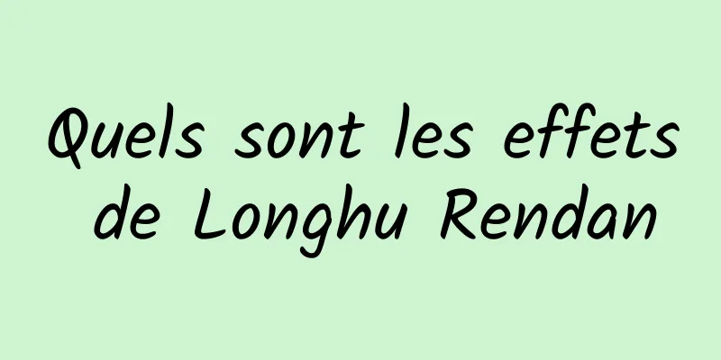 Quels sont les effets de Longhu Rendan