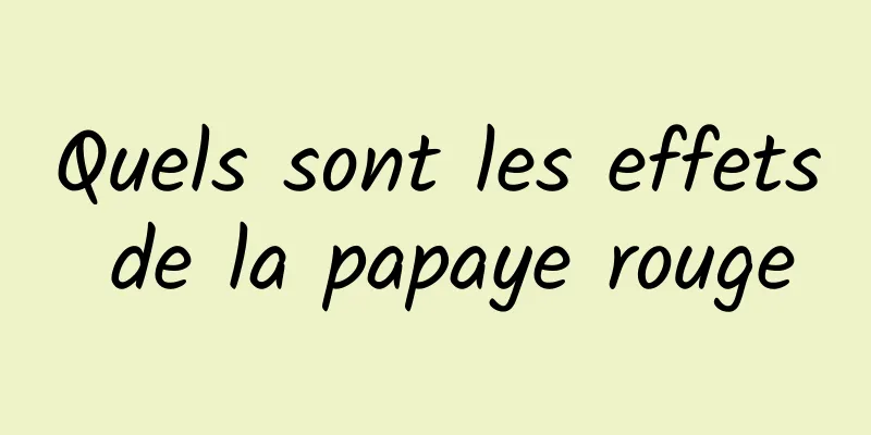 Quels sont les effets de la papaye rouge