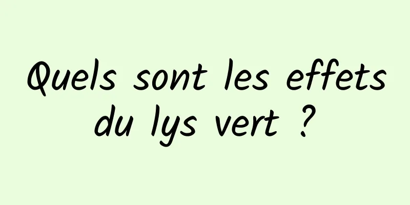 Quels sont les effets du lys vert ? 
