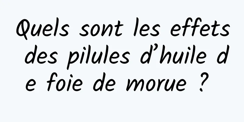 Quels sont les effets des pilules d’huile de foie de morue ? 