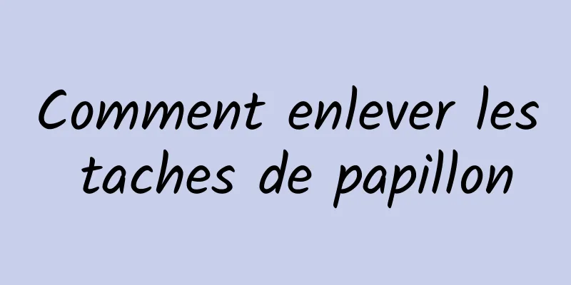 Comment enlever les taches de papillon