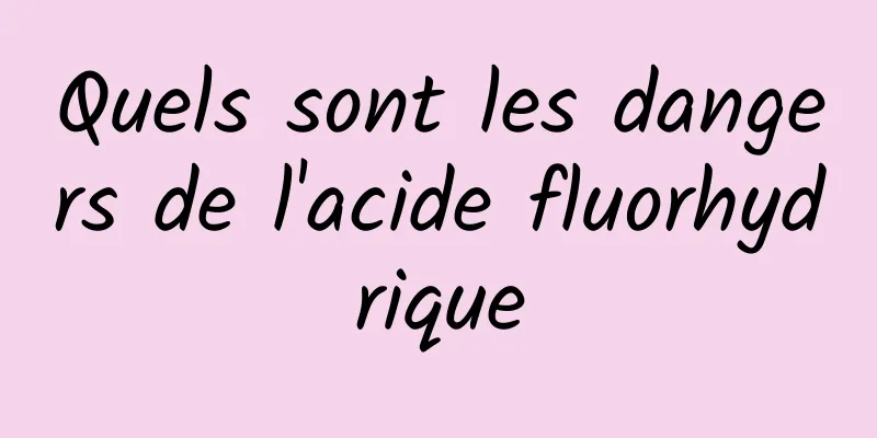 Quels sont les dangers de l'acide fluorhydrique