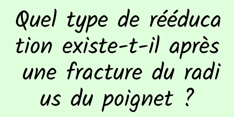 Quel type de rééducation existe-t-il après une fracture du radius du poignet ?