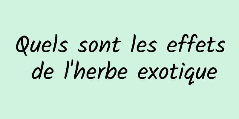 Quels sont les effets de l'herbe exotique