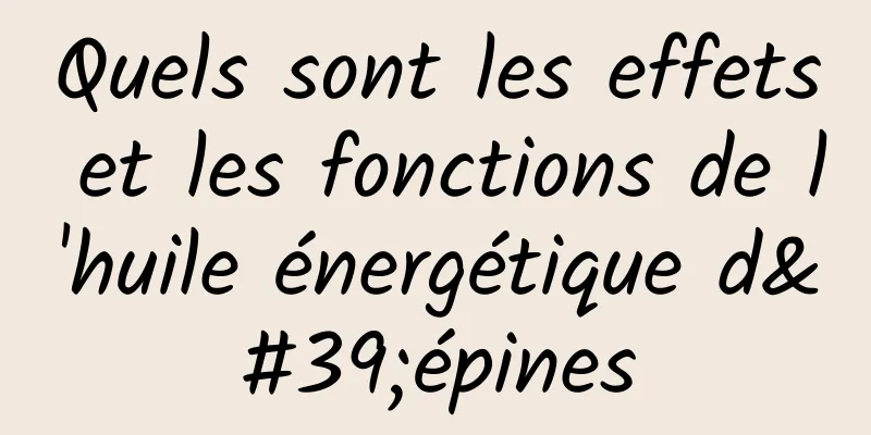 Quels sont les effets et les fonctions de l'huile énergétique d'épines