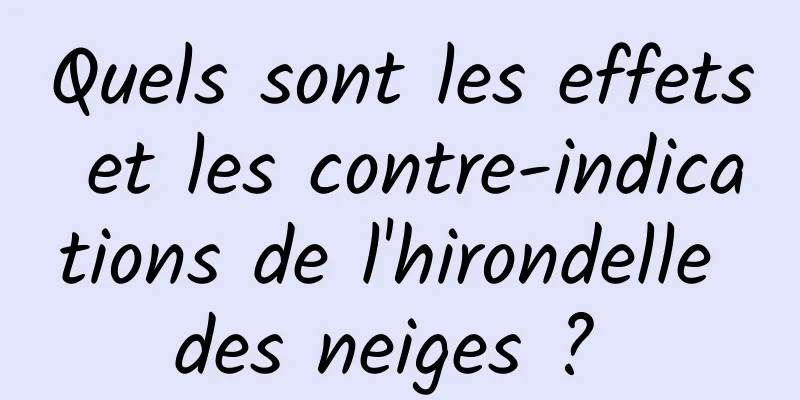Quels sont les effets et les contre-indications de l'hirondelle des neiges ? 