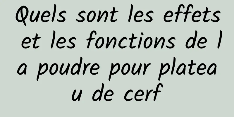 Quels sont les effets et les fonctions de la poudre pour plateau de cerf