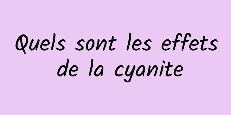 Quels sont les effets de la cyanite
