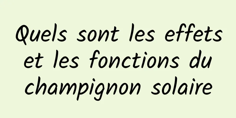 Quels sont les effets et les fonctions du champignon solaire