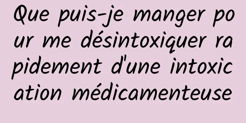 Que puis-je manger pour me désintoxiquer rapidement d'une intoxication médicamenteuse