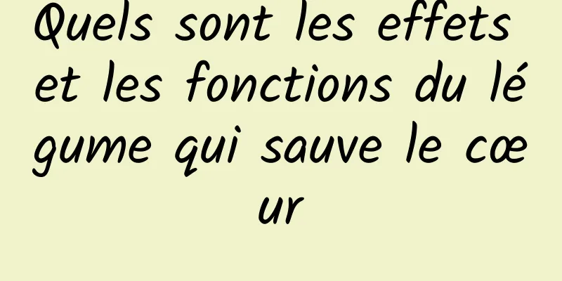 Quels sont les effets et les fonctions du légume qui sauve le cœur