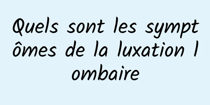 Quels sont les symptômes de la luxation lombaire