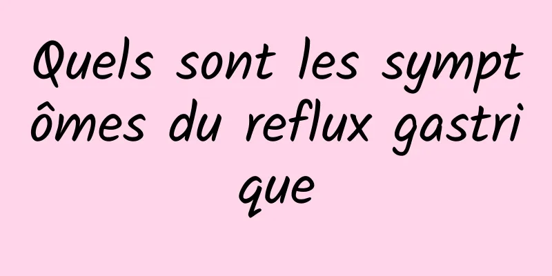 Quels sont les symptômes du reflux gastrique