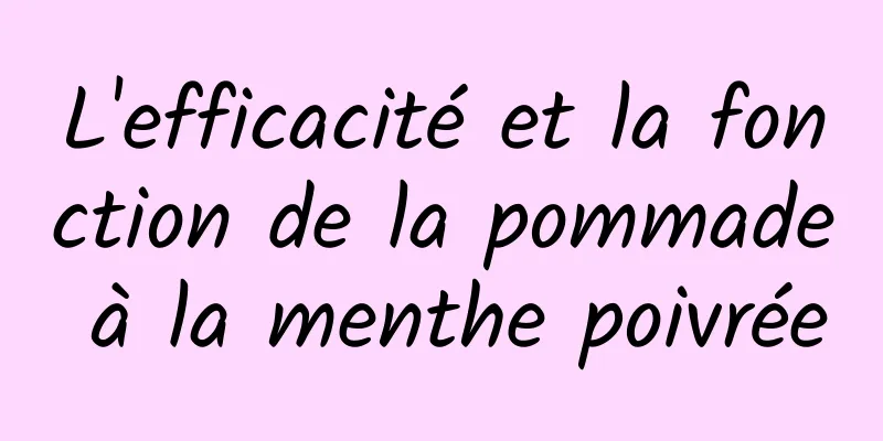 L'efficacité et la fonction de la pommade à la menthe poivrée