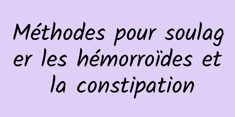 Méthodes pour soulager les hémorroïdes et la constipation