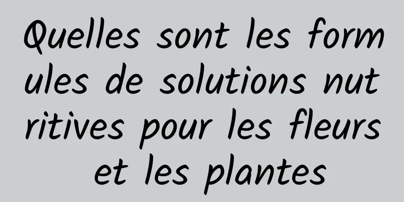 Quelles sont les formules de solutions nutritives pour les fleurs et les plantes