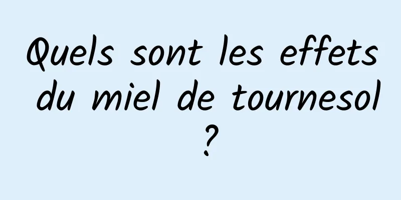 Quels sont les effets du miel de tournesol ?