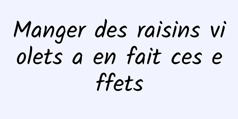 Manger des raisins violets a en fait ces effets