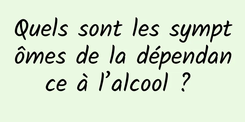 Quels sont les symptômes de la dépendance à l’alcool ? 