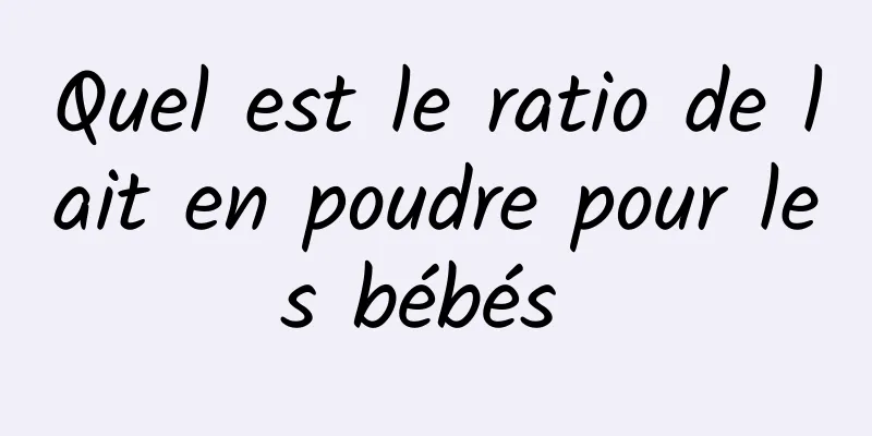 Quel est le ratio de lait en poudre pour les bébés 