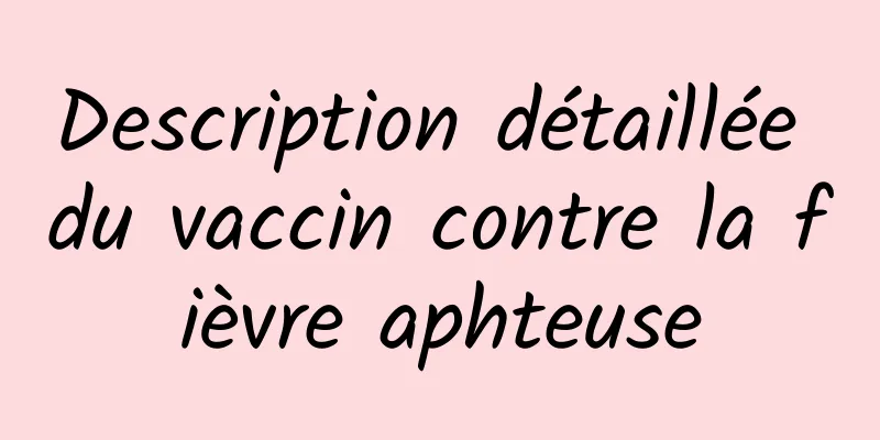 Description détaillée du vaccin contre la fièvre aphteuse