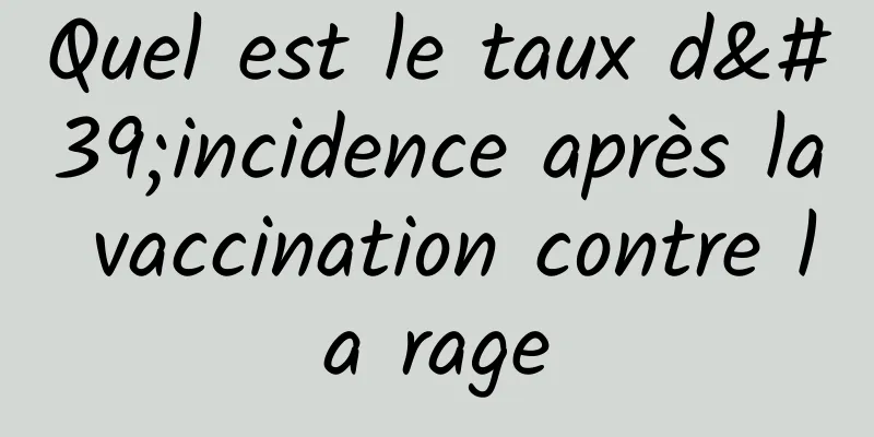 Quel est le taux d'incidence après la vaccination contre la rage