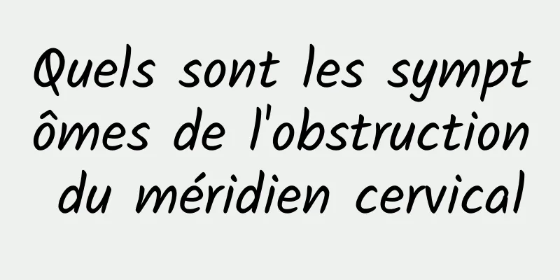 Quels sont les symptômes de l'obstruction du méridien cervical