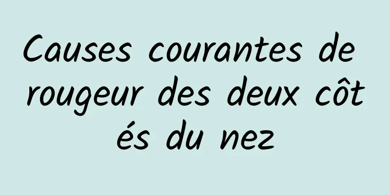 Causes courantes de rougeur des deux côtés du nez