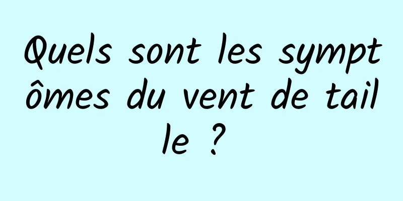 Quels sont les symptômes du vent de taille ? 