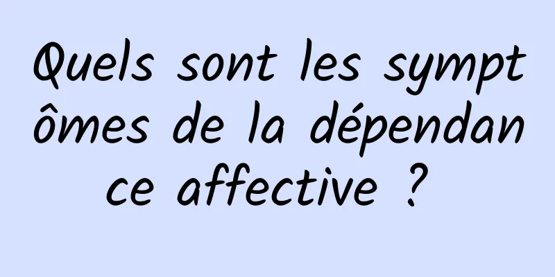 Quels sont les symptômes de la dépendance affective ? 