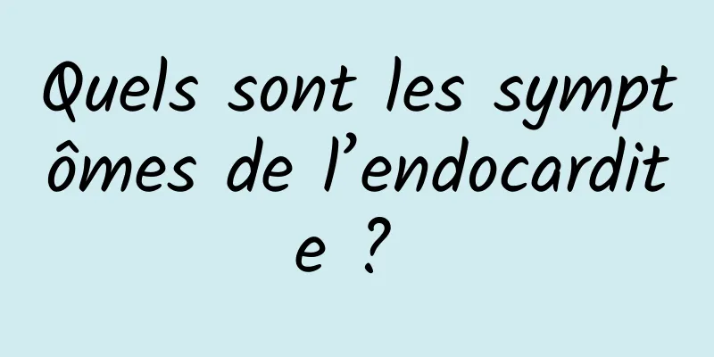 Quels sont les symptômes de l’endocardite ? 