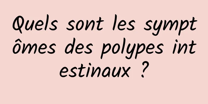 Quels sont les symptômes des polypes intestinaux ?
