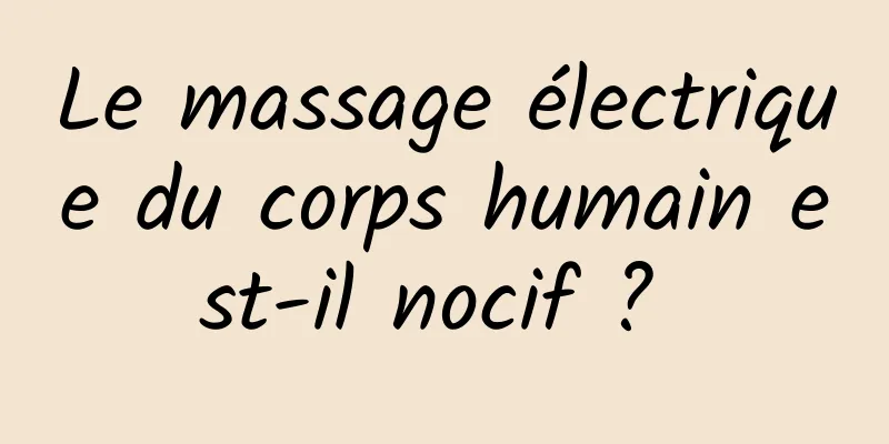 Le massage électrique du corps humain est-il nocif ? 