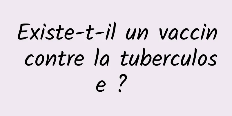 Existe-t-il un vaccin contre la tuberculose ? 