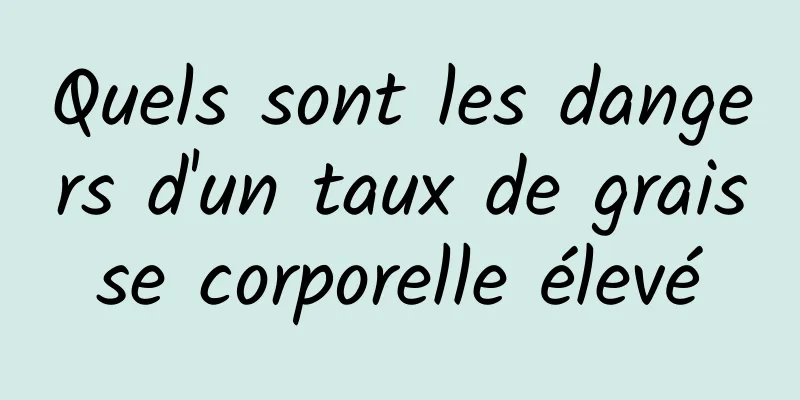 Quels sont les dangers d'un taux de graisse corporelle élevé