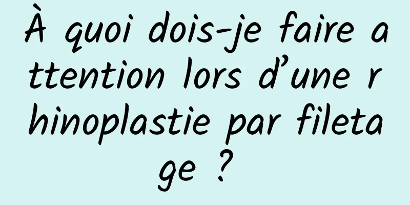 À quoi dois-je faire attention lors d’une rhinoplastie par filetage ? 