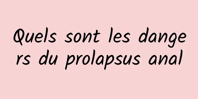 Quels sont les dangers du prolapsus anal