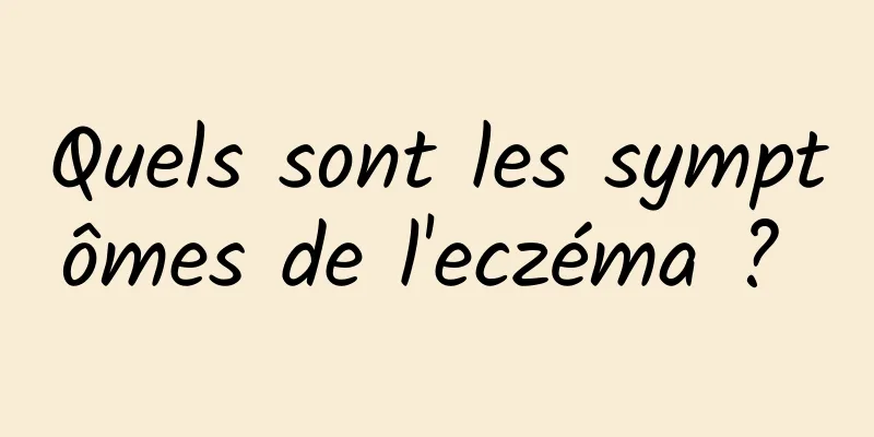 Quels sont les symptômes de l'eczéma ? 