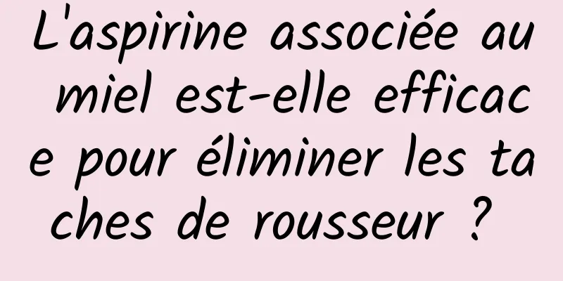 L'aspirine associée au miel est-elle efficace pour éliminer les taches de rousseur ? 