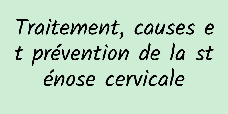 Traitement, causes et prévention de la sténose cervicale