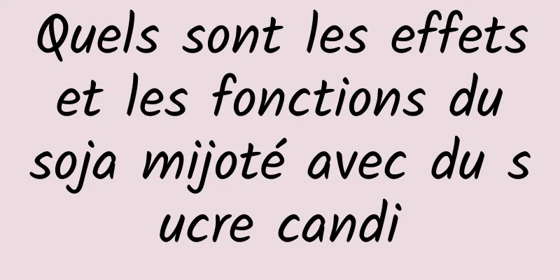 Quels sont les effets et les fonctions du soja mijoté avec du sucre candi