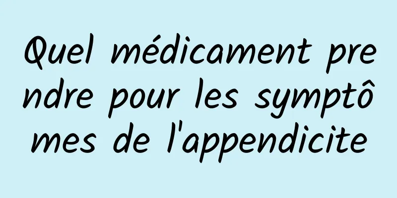Quel médicament prendre pour les symptômes de l'appendicite
