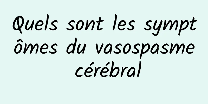 Quels sont les symptômes du vasospasme cérébral