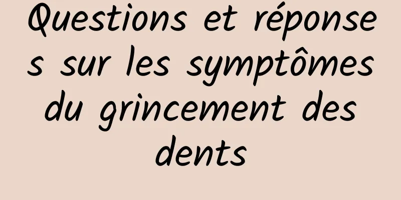 Questions et réponses sur les symptômes du grincement des dents
