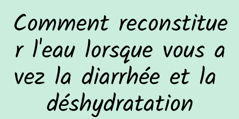Comment reconstituer l'eau lorsque vous avez la diarrhée et la déshydratation